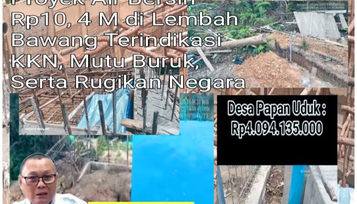 Proyek Air Bersih Rp10,4 Miliar Diduga Bermasalah Mutu, dengan Dugaan KKN dan Potensi Rugikan Negara